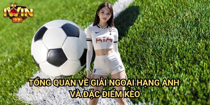 Soi kèo ngoại hạng Anh hôm nay Iwin: Phân tích chuyên sâu từ chuyên gia Premier League 2 Tổng quan về giải Ngoại hạng Anh và đặc điểm kèo